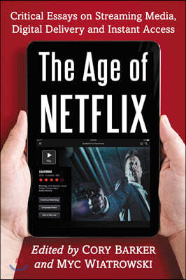 Age of Netflix: Critical Essays on Streaming Media, Digital Delivery and Instant Access