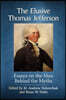 The Elusive Thomas Jefferson: Essays on the Man Behind the Myths