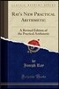 Ray's New Practical Arithmetic: A Revised Edition of the Practical Arithmetic (Classic Reprint)