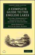 A Complete Guide to the English Lakes, Comprising Minute Directions for the Tourist: With Mr. Wordsworth's Description of the Scenery of the Country,