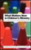 What Matters Now in Children's Ministry: 33 Perspectives on How to Influence Children's Faith Now