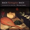 William Carter 바흐 리이매진즈 바흐 - 류트 작품집 (Bach Reimagines Bach - Lutes Works BWV1001, 1006a & 995)