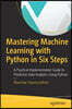Mastering Machine Learning with Python in Six Steps: A Practical Implementation Guide to Predictive Data Analytics Using Python