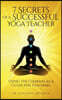 7 Secrets of a Successful Yoga Teacher: Using the Chakras as a Guide for Teaching