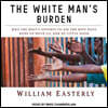 The White Man's Burden: Why the West's Efforts to Aid the Rest Have Done So Much Ill and So Little Good