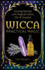 Wicca Practical Magic: The Guide to Get Started with Magical Herbs, Oils & Crystals
