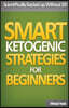 Smart Ketogenic Diet Strategies for Beginners: A Solid Plan for Burning Fat and Losing the Weight You Deserve