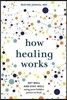 How Healing Works: Get Well and Stay Well Using Your Hidden Power to Heal