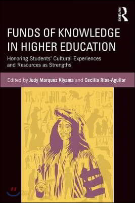 Funds of Knowledge in Higher Education: Honoring Students&#39; Cultural Experiences and Resources as Strengths