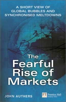 The Fearful Rise of Markets : Short View of Global Bubbles and Synchronised Meltdowns