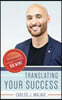 Translating Your Success: The Student Guide to Transforming Your Small Wins Into Big Wins