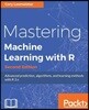 Mastering Machine Learning with R - Second Edition: Advanced prediction, algorithms, and learning methods with R 3.x