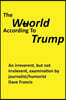 The Wuorld According to Trump: An Irreverent, But Not Irrelevent, Examination by Journalist/Humorist Dave Francis