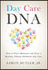 Day Care DNA: How to Start, Maintain, and Grow a Healthy, Vibrant Children's Day Care