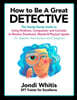 How to Be A Great Detective: The Handy-Dandy Guide to Using Kindness, Compassion and Curiosity to Resolve Emotional, Mental & Physical Upsets - For Ta