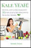 Kale Yeah! Detox and Look Radiant: 20 Easy Juice Recipes with Healing Herbs