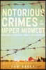 Notorious Crimes of the Upper Midwest: Con-Men, Cutthroats, Killers, and Cannibals