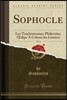 Sophocle, Vol. 2: Les Trachiniennes; Philoct?te; Oedipe a Colone Les Limiers (Classic Reprint)
