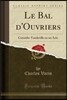 Le Bal d'Ouvriers: Com?die-Vaudeville En Un Acte (Classic Reprint)