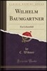 Wilhelm Baumgartner: Ein Lebensbild (Classic Reprint)