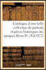 Catalogue d'une belle collection de portraits et pièces historiques des époques Henri IV,: Louis XIII et Louis XIV, composant la collection de feu M.