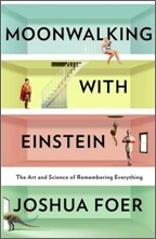 Moonwalking with Einstein: The Art and Science of Remembering Everything