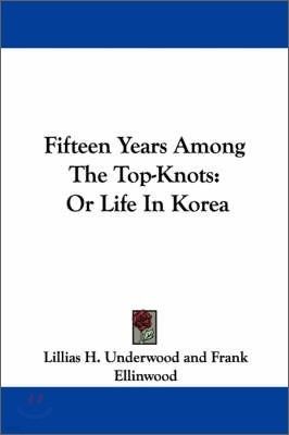 Fifteen Years Among The Top-Knots: Or Life In Korea