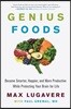 Genius Foods: Become Smarter, Happier, and More Productive While Protecting Your Brain for Life