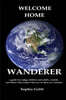 Welcome Home, Wanderer: A guide for indigo children and adults, crystals, and others who suspect they are an alien on a mission