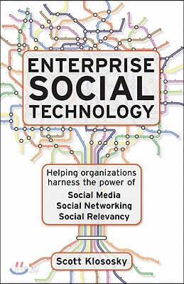 Enterprise Social Technology: Helping Organizations Harness the Power of Social Media, Social Networking, Social Relevancy