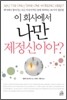 이 회사에서 나만 제정신이야?