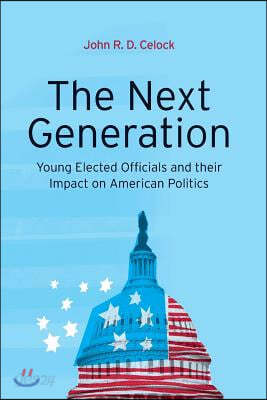 The Next Generation: Young Elected Officials and Their Impact on American Politics