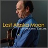 Livingston Taylor - Last Alaska Moon