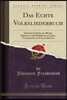Das Echte Volksliederbuch: Enthaltend Mehr ALS 400 Der Sch?nsten Und Beliebtesten Lieder, Trinkspr?che Und Gesundheiten (Classic Reprint)