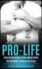 Pro-Life: Saving the Lives of Unborn Children, Making Possible Their Descendants, and Helping Their Parents