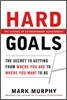 Hard Goals: The Secret to Getting from Where You Are to Where You Want to Be