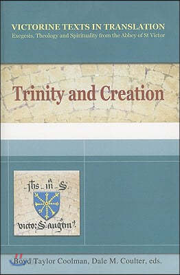 Trinity and Creation, Victorine Texts in Translation: Introductions and Translations by Christopher P. Evans, Dale M. Coulter, Hugh Feiss Osb, and Jul