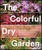 The Colorful Dry Garden: Over 100 Flowers and Vibrant Plants for Drought, Desert & Dry Times