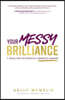 Your Messy Brilliance: 7 Tools for the Perfectly Imperfect Woman