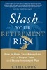 Slash Your Retirement Risk: How to Make Your Money Last with a Simple, Safe, and Secure Investment Plan