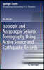 Isotropic and Anisotropic Seismic Tomography Using Active Source and Earthquake Records