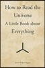 How to Read the Universe: A Little Book about Everything