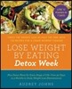 Lose Weight by Eating: Detox Week: Twice the Weight Loss in Half the Time with 130 Recipes for a Crave-Worthy Cleanse