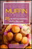The Perfect Muffin Cookbook: 25 Heartwarming Muffin Recipes