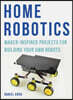 Home Robotics: Maker-Inspired Projects for Building Your Own Robots