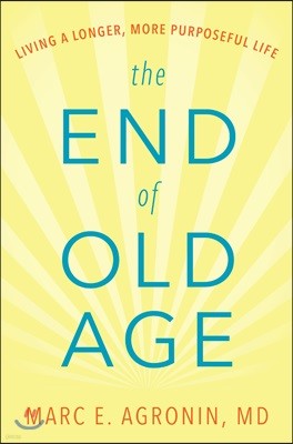 The End of Old Age: Living a Longer, More Purposeful Life