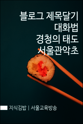 지식김밥 : 블로그 제목달기 대화법 경청의 태도 서울관악초