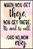 When You Get There, You Get There. No Need To Call. - Said No Mom Ever: Happy Mother's Day Journal