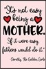 It's Not Easy Being a Mother. If It Were Easy, Fathers Would Do It. - Dorothy, the Golden Girls: Mothers Day Journal Notebook