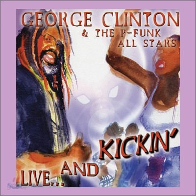 George Clinton &amp; The P-Funk All Atars - Live... And Kickin&#39;